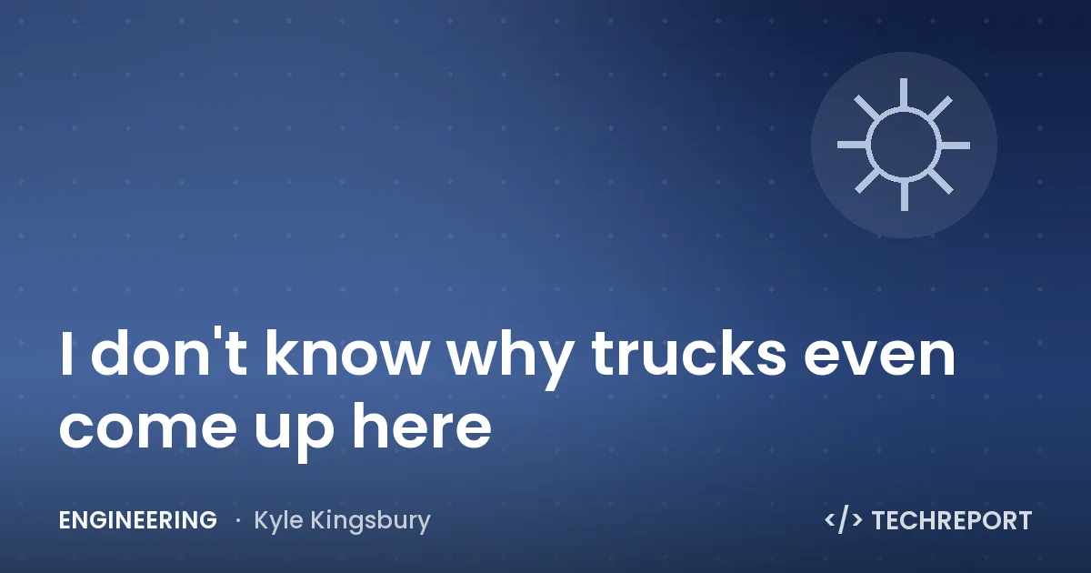 I don't know why trucks even come up here