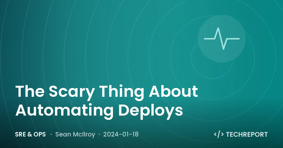 SRE & Ops — The Scary Thing About Automating Deploys