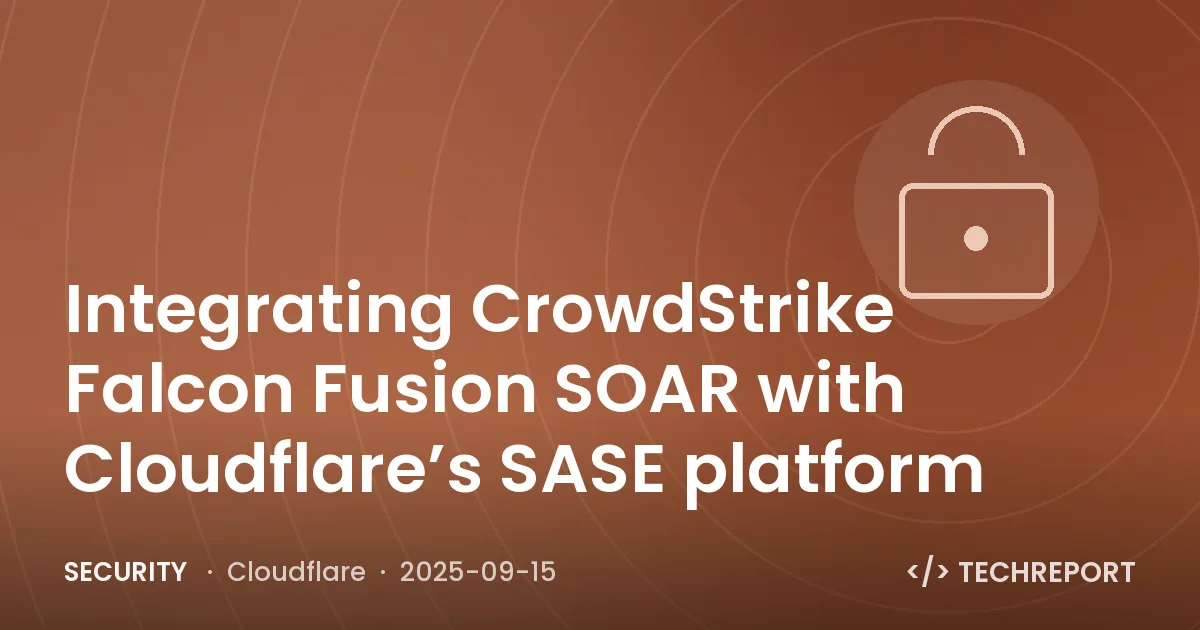 Security — Integrating CrowdStrike Falcon Fusion SOAR with Cloudflare’s SASE platform
