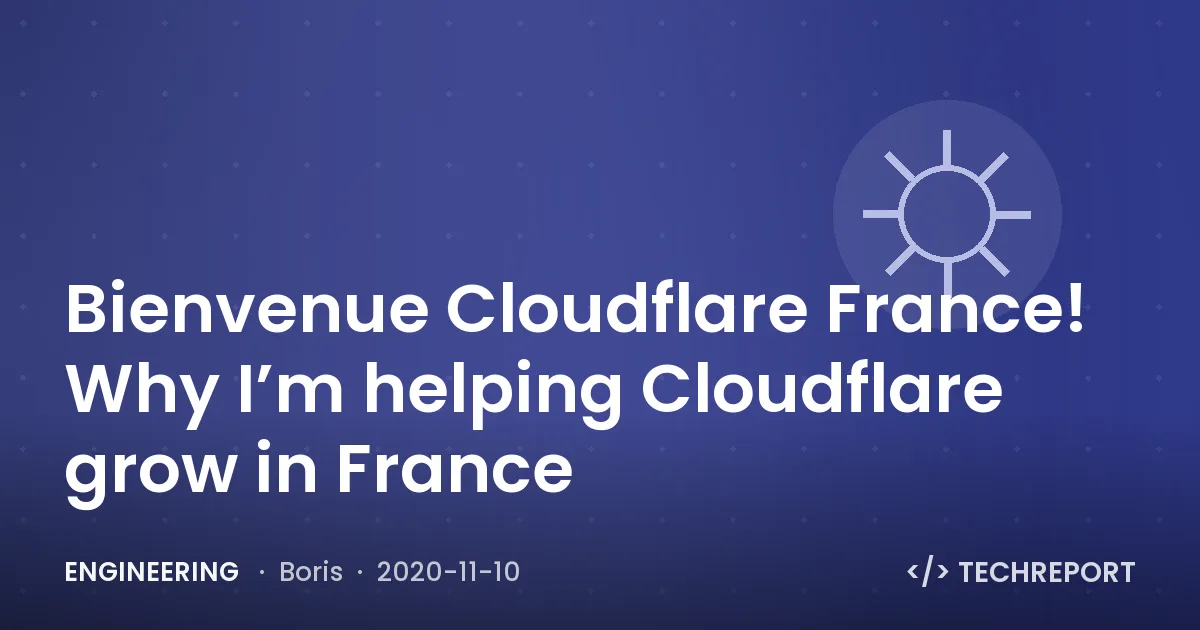 Engineering — Bienvenue Cloudflare France! Why I’m helping Cloudflare grow in France