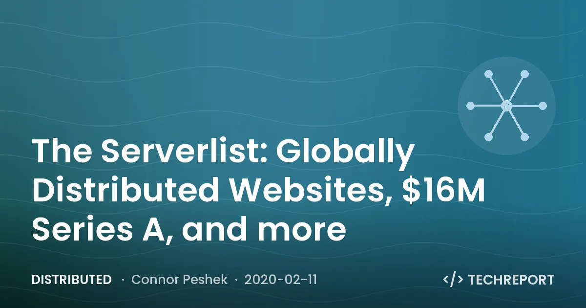 Distributed — The Serverlist: Globally Distributed Websites, $16M Series A, and more