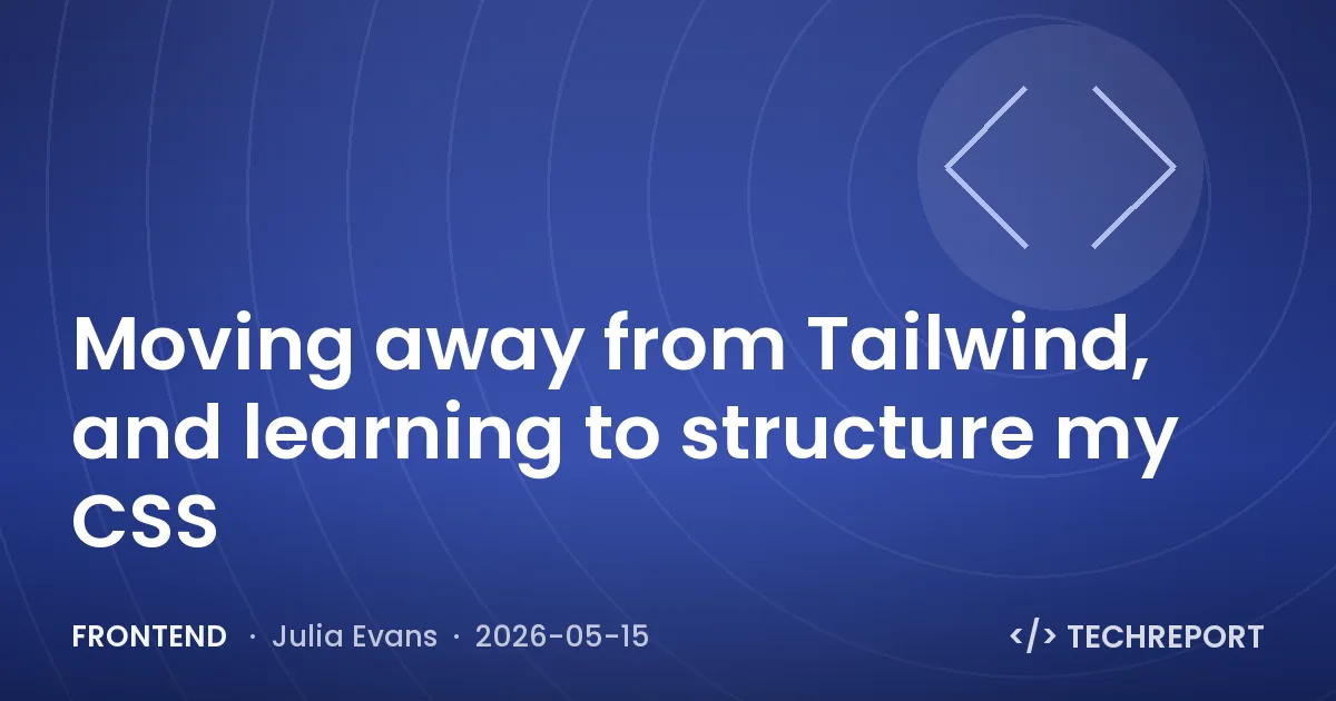 Frontend — Moving away from Tailwind, and learning to structure my CSS