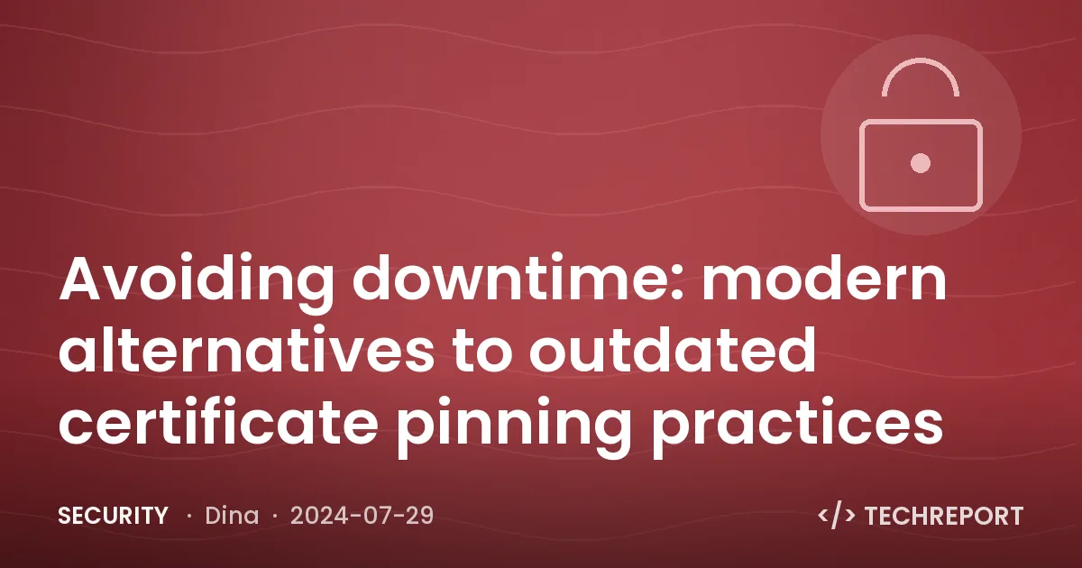 Security — Avoiding downtime: modern alternatives to outdated certificate pinning practices