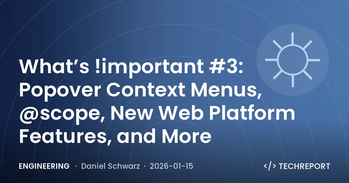 What’s !important #3: Popover Context Menus, @scope, New Web Platform Features, and More