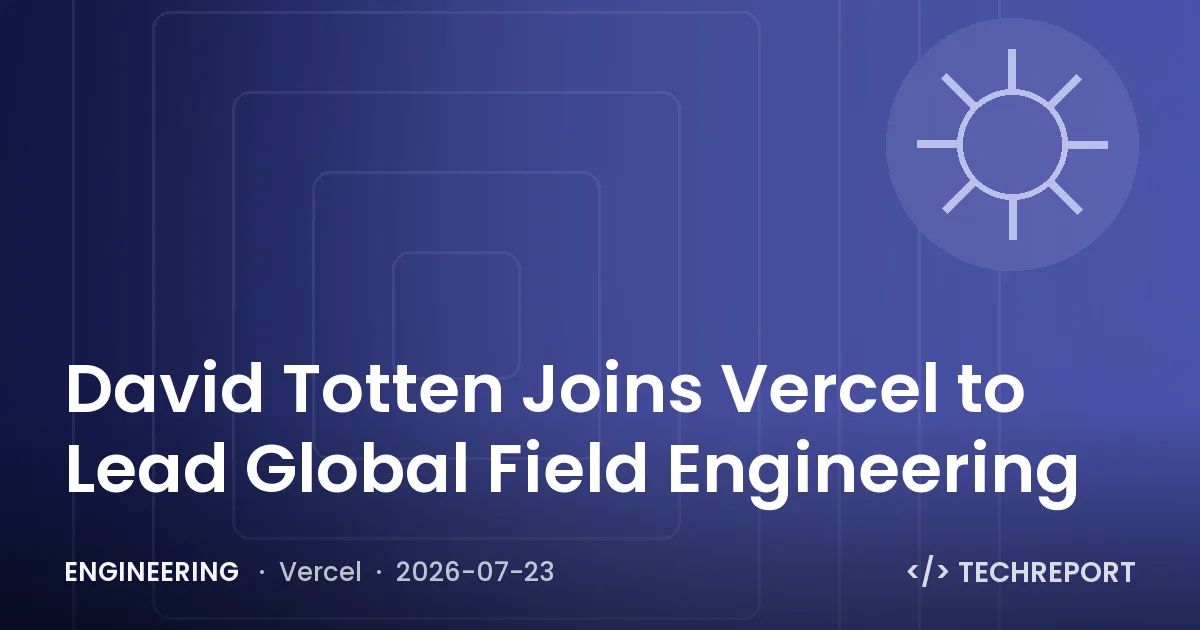 Engineering — David Totten Joins Vercel to Lead Global Field Engineering
