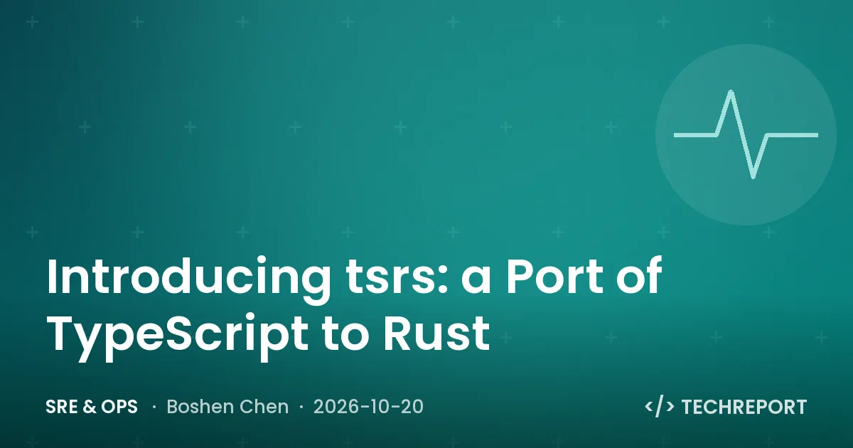SRE & Ops — Introducing tsrs: a Port of TypeScript to Rust