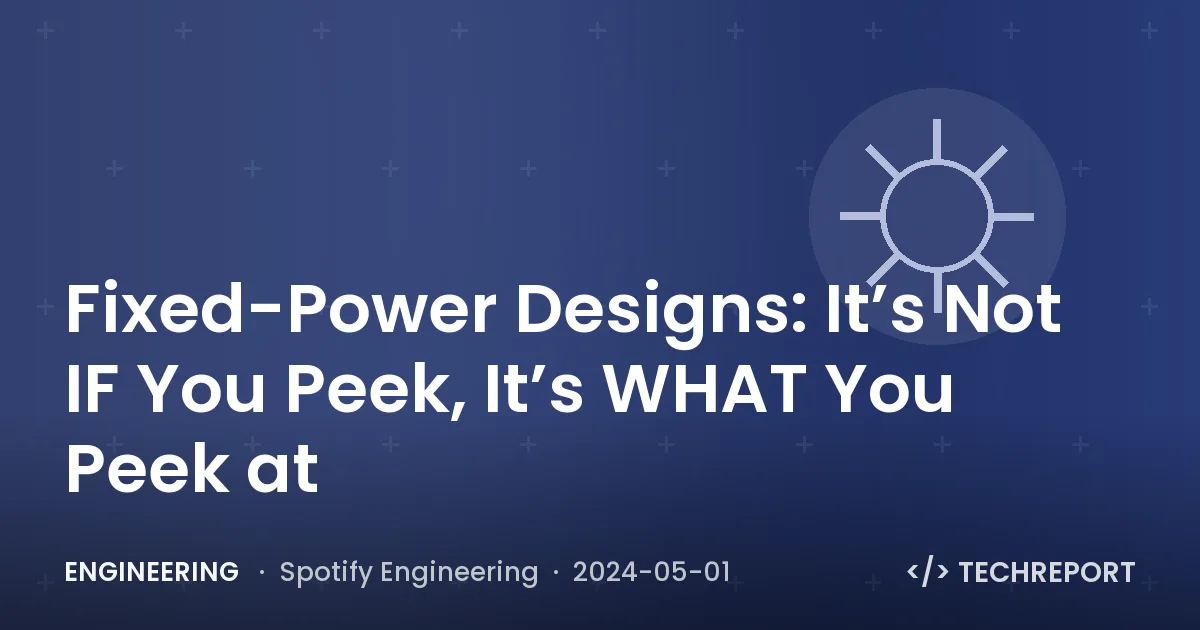 Engineering — Fixed-Power Designs: It’s Not IF You Peek, It’s WHAT You Peek at