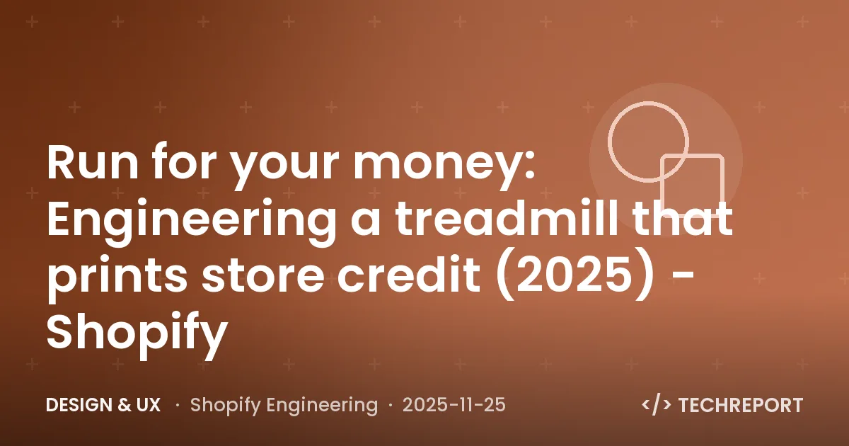 Design & UX — Run for your money: Engineering a treadmill that prints store credit (2025) - Shopify