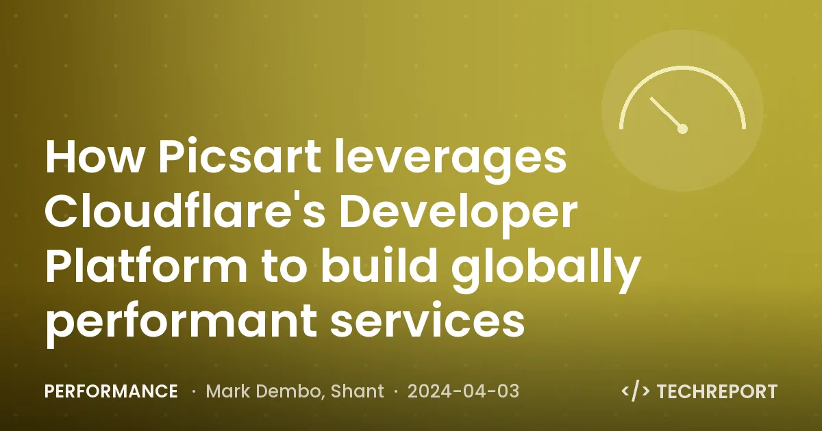 Performance — How Picsart leverages Cloudflare's Developer Platform to build globally performant services