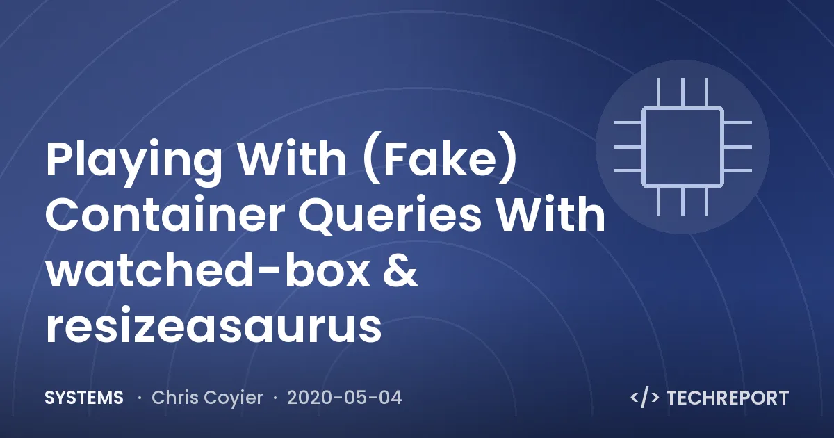 Playing With (Fake) Container Queries With watched-box & resizeasaurus