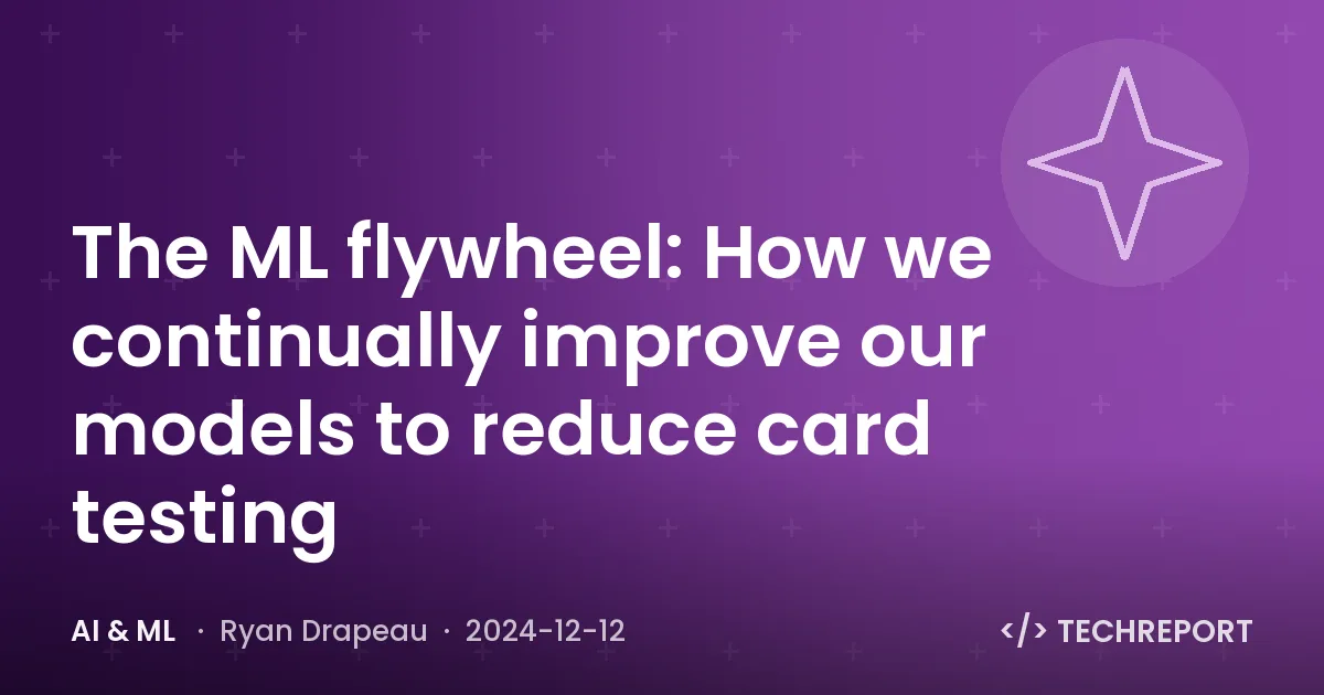 AI & ML — The ML flywheel: How we continually improve our models to reduce card testing