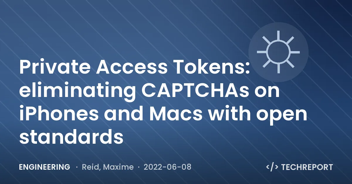 Engineering — Private Access Tokens: eliminating CAPTCHAs on iPhones and Macs with open standards
