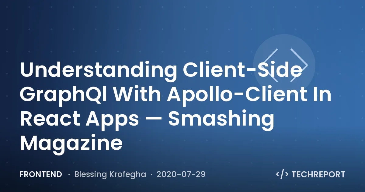 Understanding Client-Side GraphQl With Apollo-Client In React Apps — Smashing Magazine