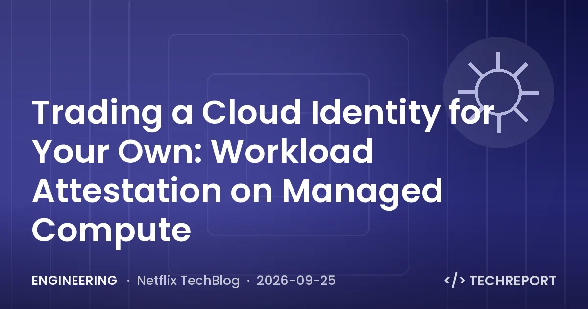 Engineering — Trading a Cloud Identity for Your Own: Workload Attestation on Managed Compute