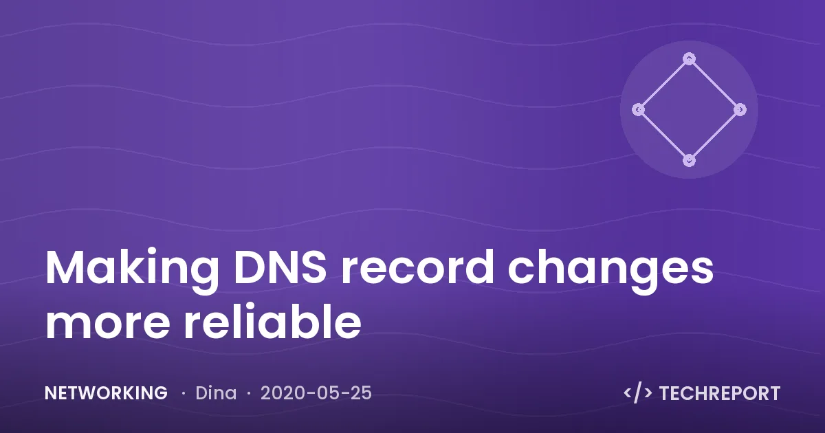 Networking — Making DNS record changes more reliable