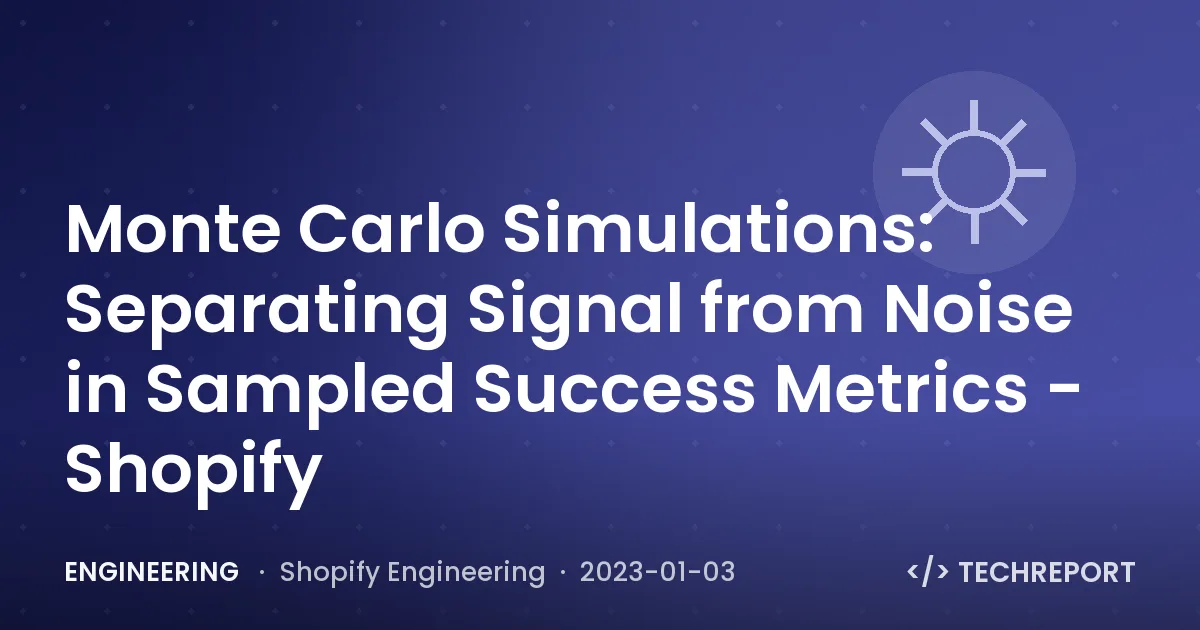 Engineering — Monte Carlo Simulations: Separating Signal from Noise in Sampled Success Metrics - Shopify