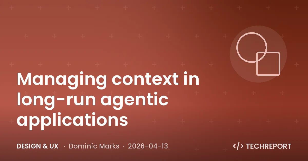 Design & UX — Managing context in long-run agentic applications