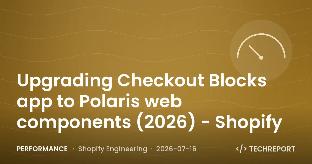 Performance — Upgrading Checkout Blocks app to Polaris web components (2026) - Shopify