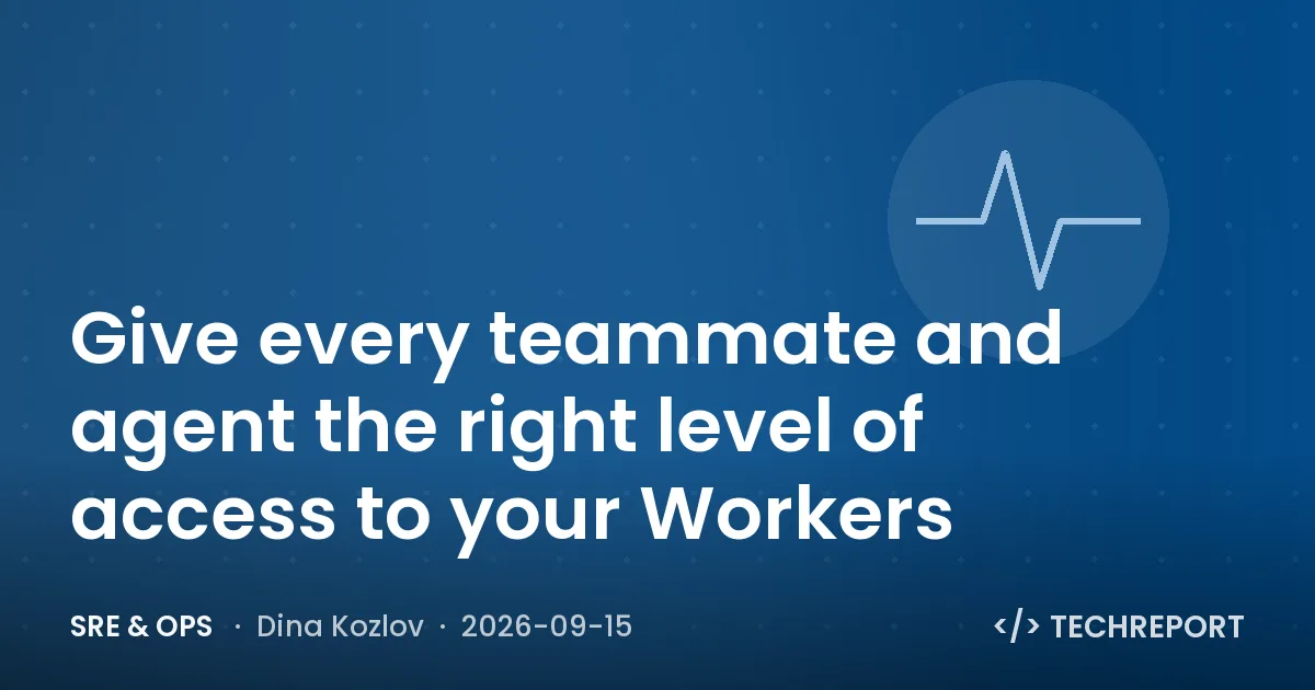 SRE & Ops — Give every teammate and agent the right level of access to your Workers