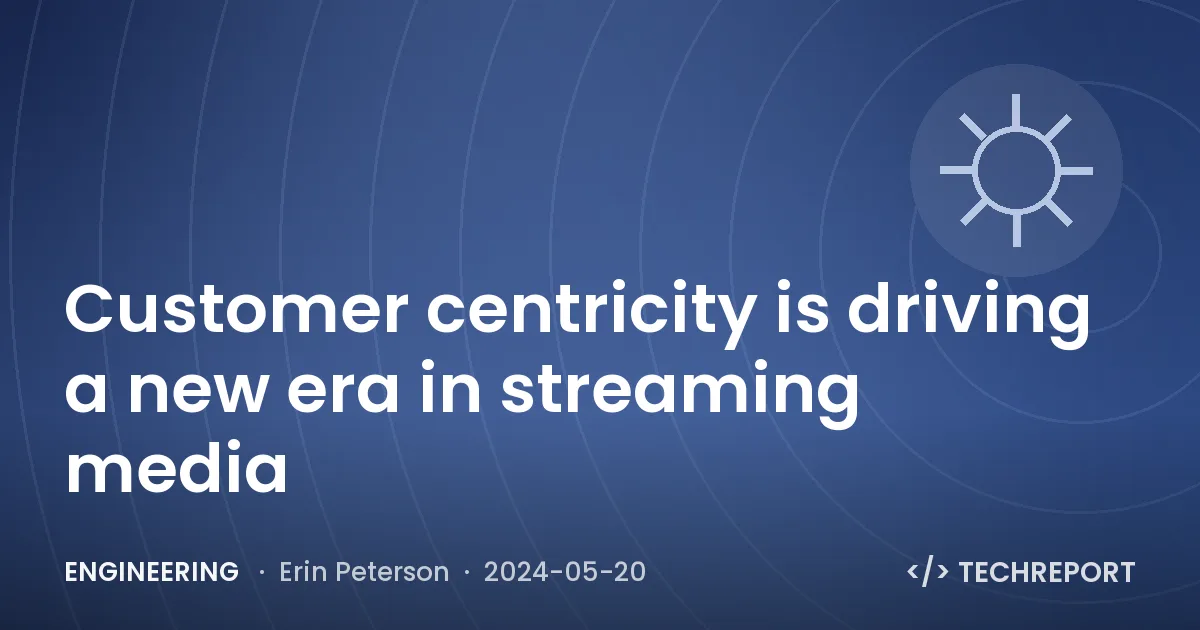 Customer centricity is driving a new era in streaming media