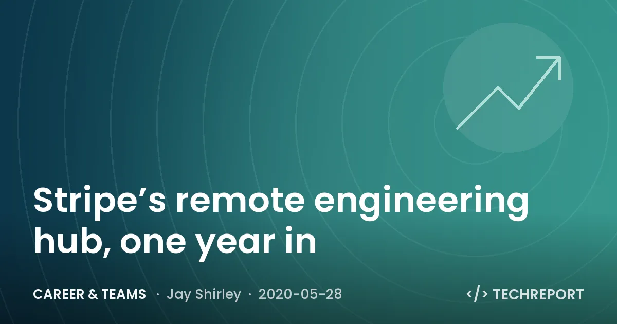 Career & Teams — Stripe’s remote engineering hub, one year in