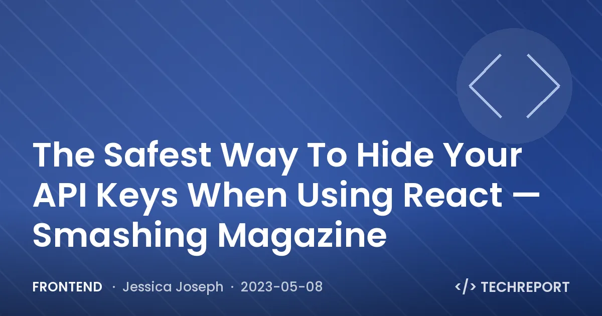 Frontend — The Safest Way To Hide Your API Keys When Using React — Smashing Magazine