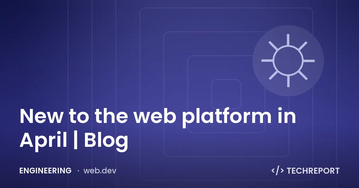 New to the web platform in April | Blog