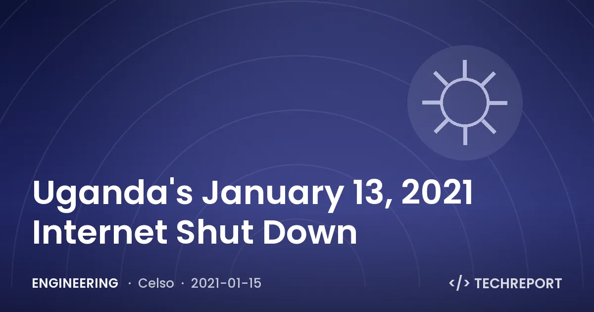 Engineering — Uganda's January 13, 2021 Internet Shut Down