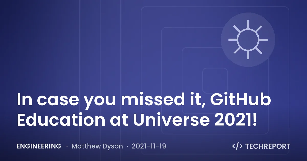 Engineering — In case you missed it, GitHub Education at Universe 2021!