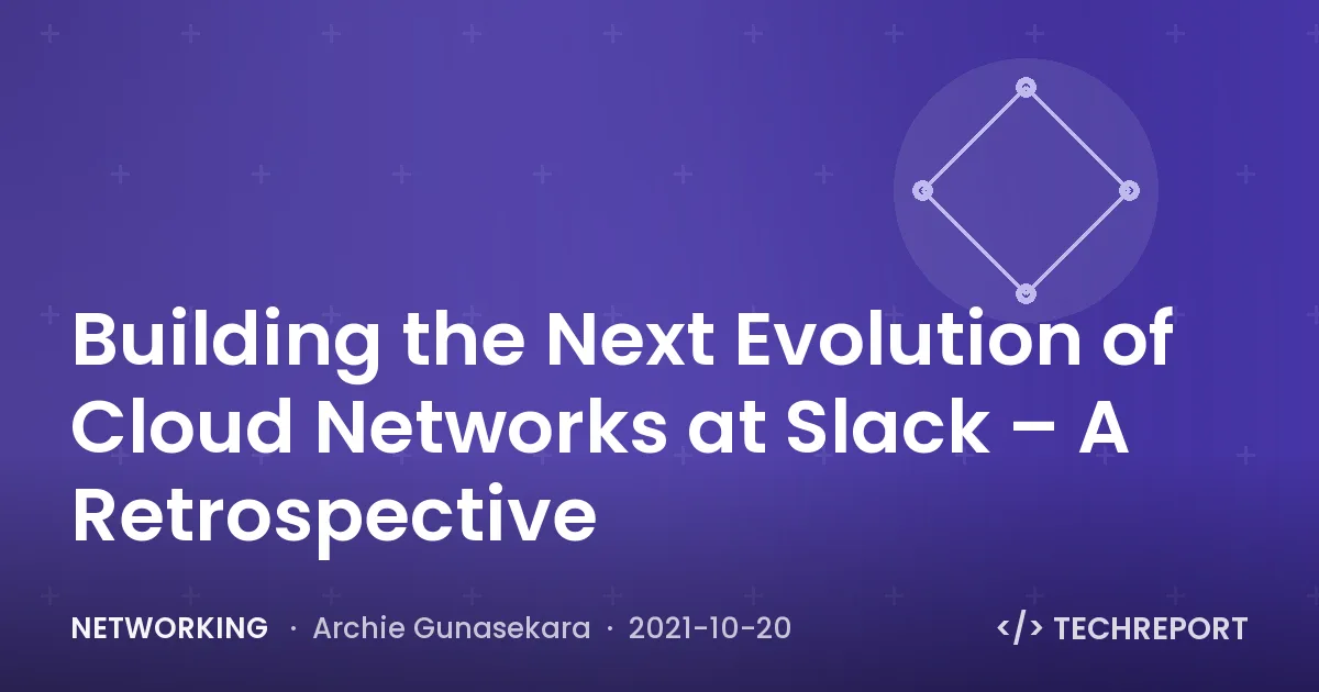 Networking — Building the Next Evolution of Cloud Networks at Slack – A Retrospective