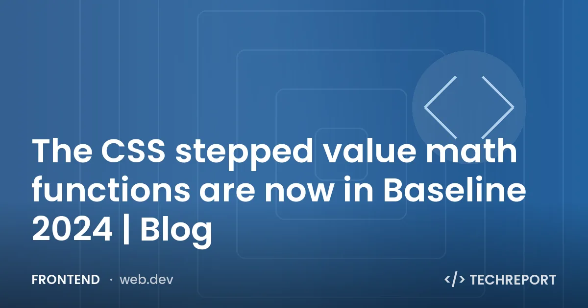 Frontend — The CSS stepped value math functions are now in Baseline 2024 | Blog