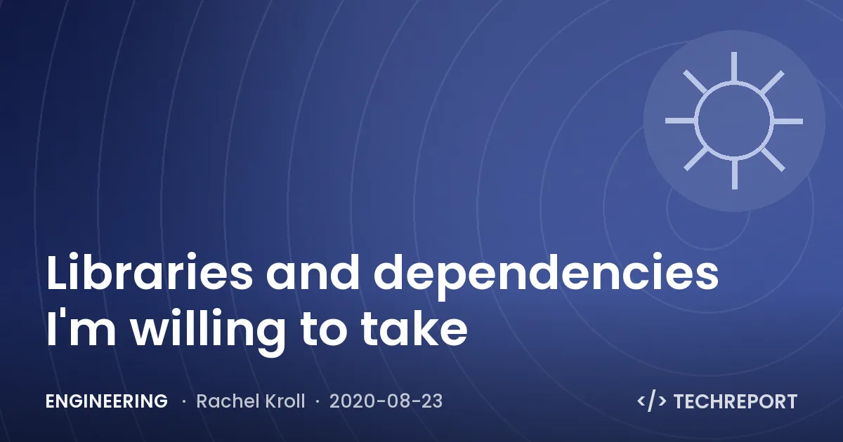 Libraries and dependencies I'm willing to take