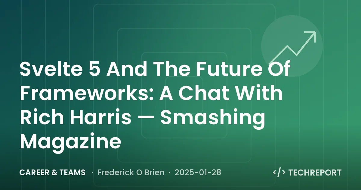 Career & Teams — Svelte 5 And The Future Of Frameworks: A Chat With Rich Harris — Smashing Magazine