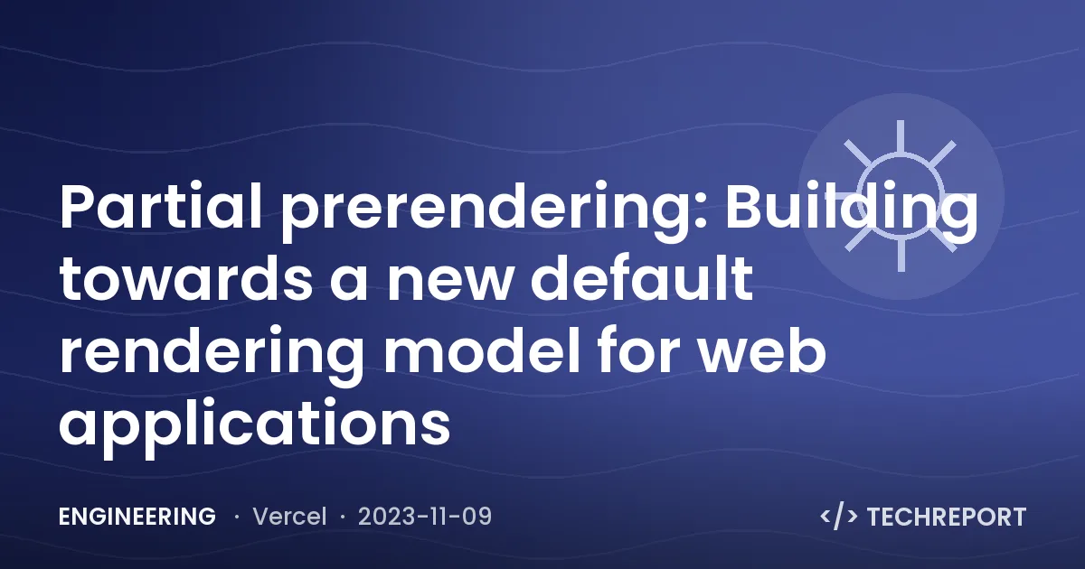 Partial prerendering: Building towards a new default rendering model for web applications