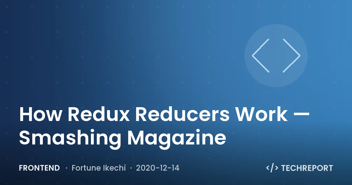 Frontend — How Redux Reducers Work — Smashing Magazine