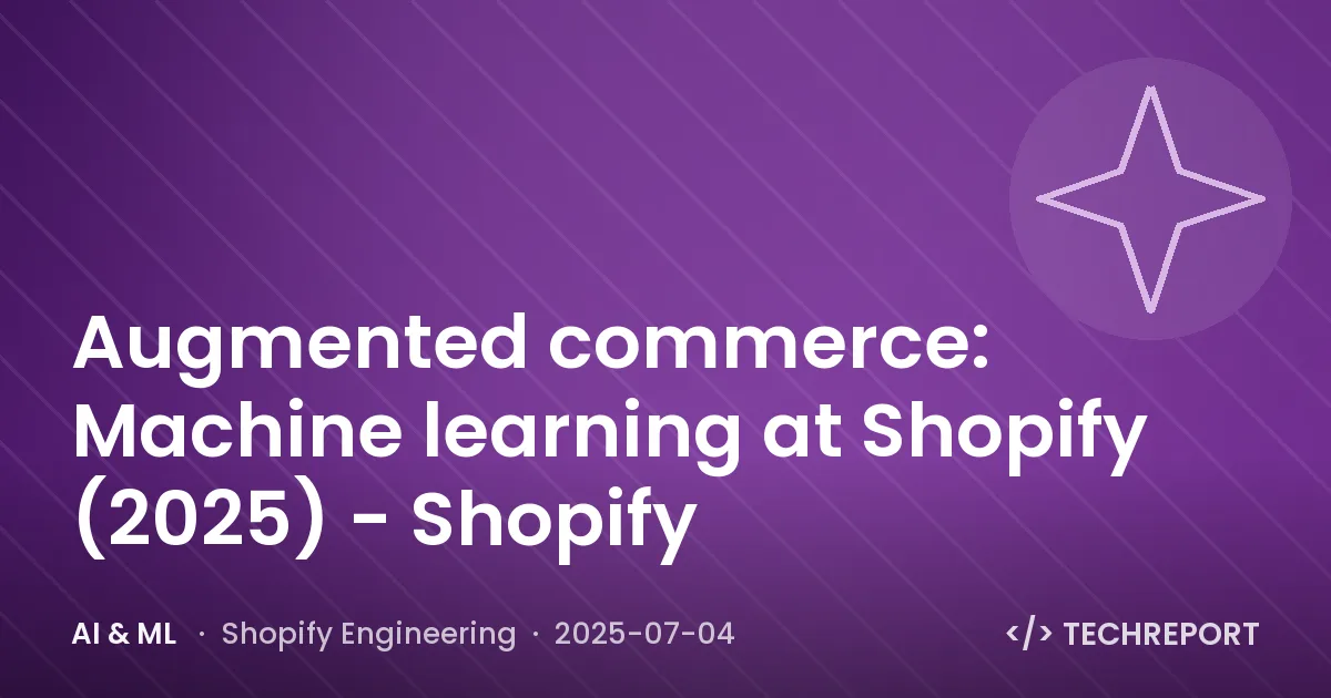 AI & ML — Augmented commerce: Machine learning at Shopify (2025) - Shopify