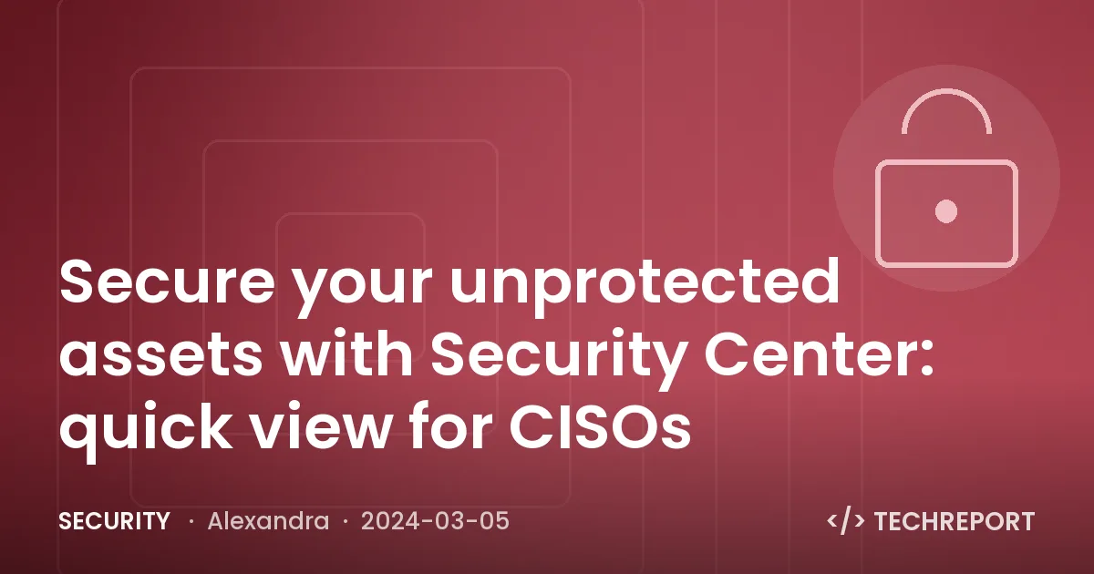 Security — Secure your unprotected assets with Security Center: quick view for CISOs