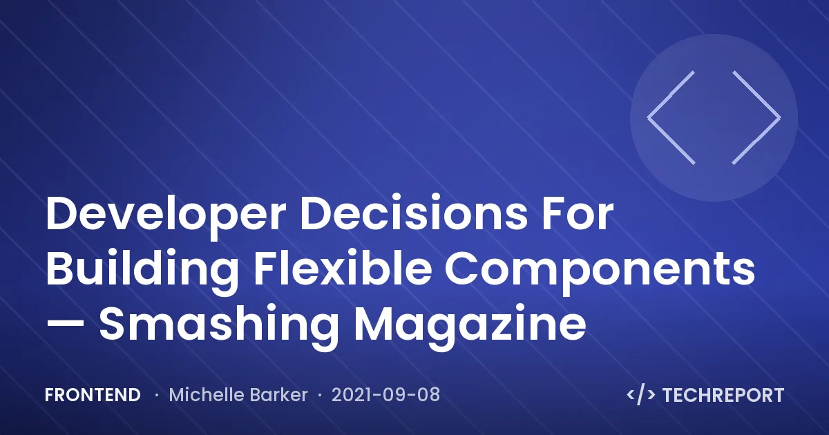 Developer Decisions For Building Flexible Components — Smashing Magazine