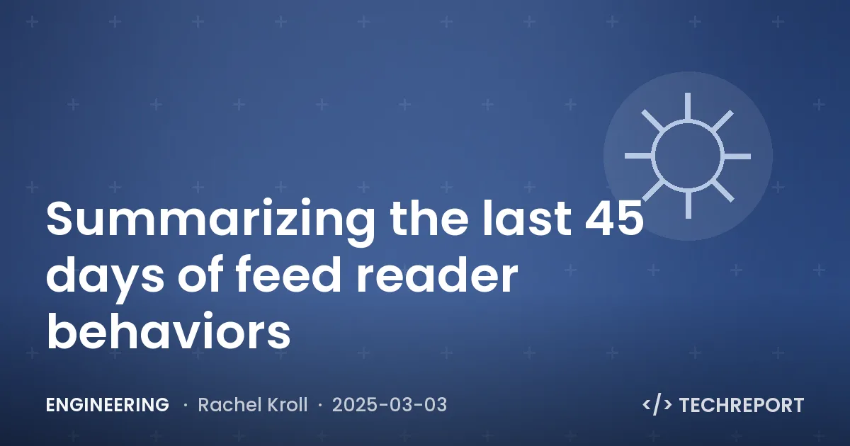 Engineering — Summarizing the last 45 days of feed reader behaviors