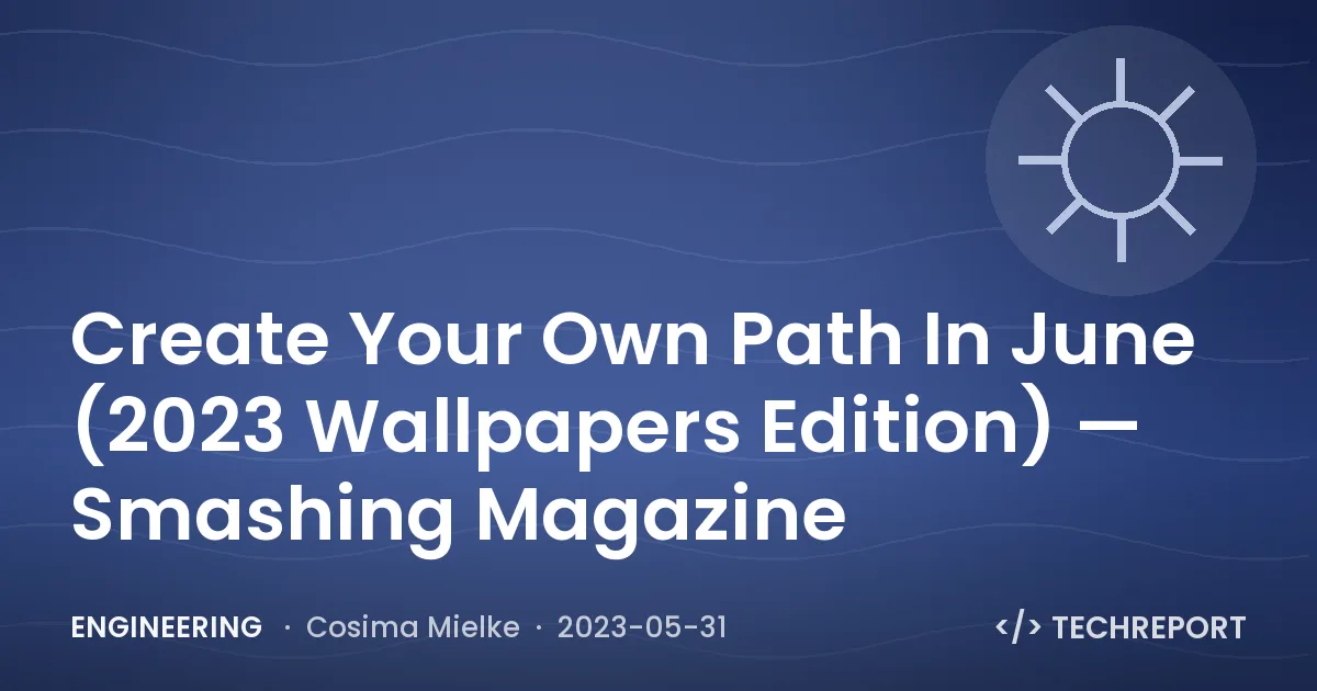 Create Your Own Path In June (2023 Wallpapers Edition) — Smashing Magazine
