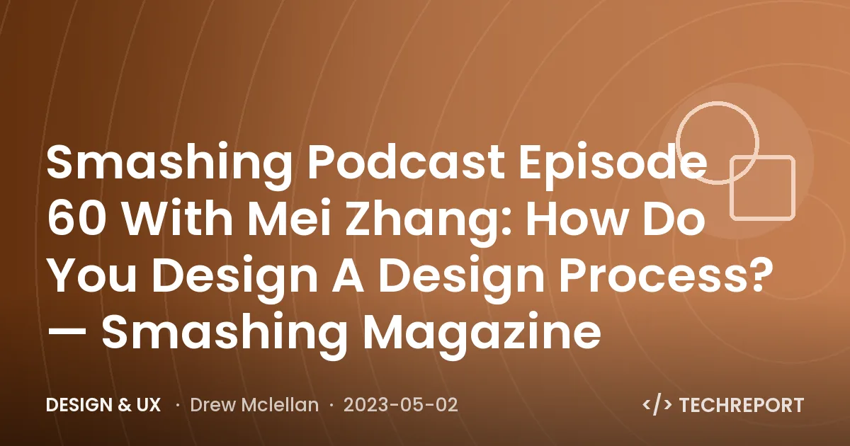 Smashing Podcast Episode 60 With Mei Zhang: How Do You Design A Design Process? — Smashing Magazine