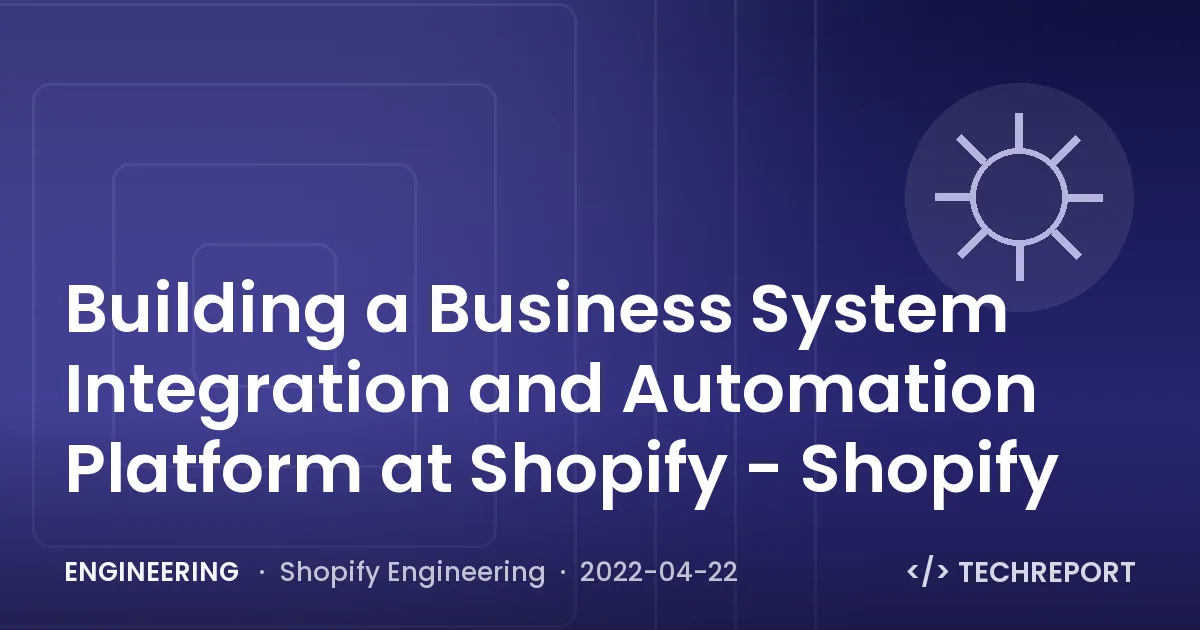 Engineering — Building a Business System Integration and Automation Platform at Shopify - Shopify
