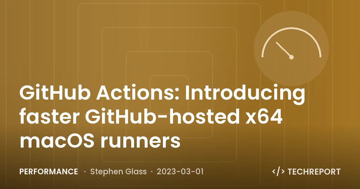 Performance — GitHub Actions: Introducing faster GitHub-hosted x64 macOS runners