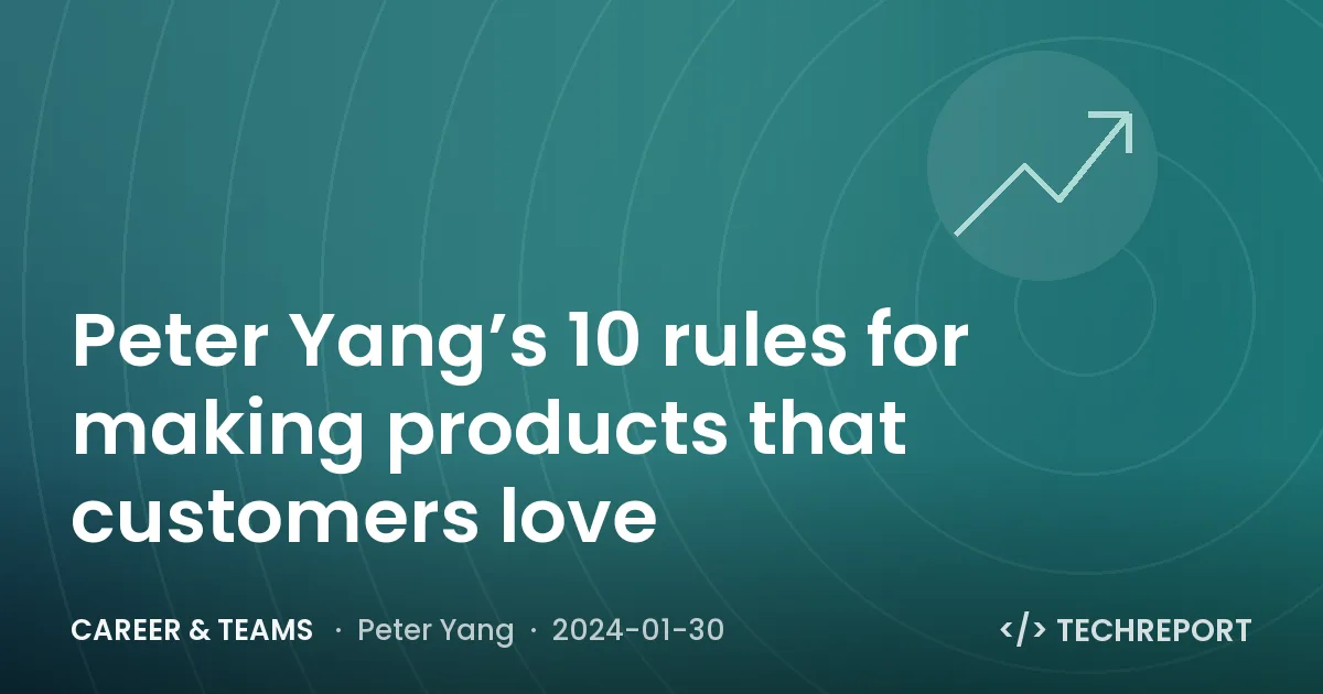 Peter Yang’s 10 rules for making products that customers love