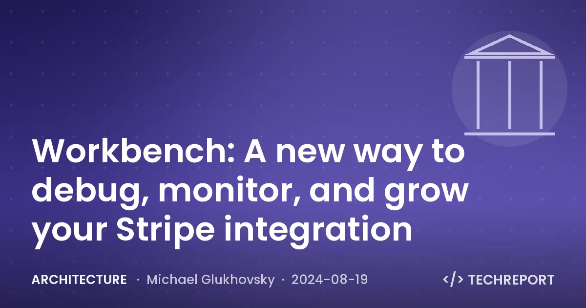 Architecture — Workbench: A new way to debug, monitor, and grow your Stripe integration
