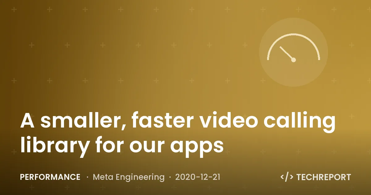 Performance — A smaller, faster video calling library for our apps