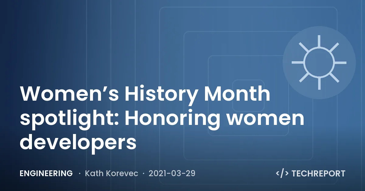 Engineering — Women’s History Month spotlight: Honoring women developers