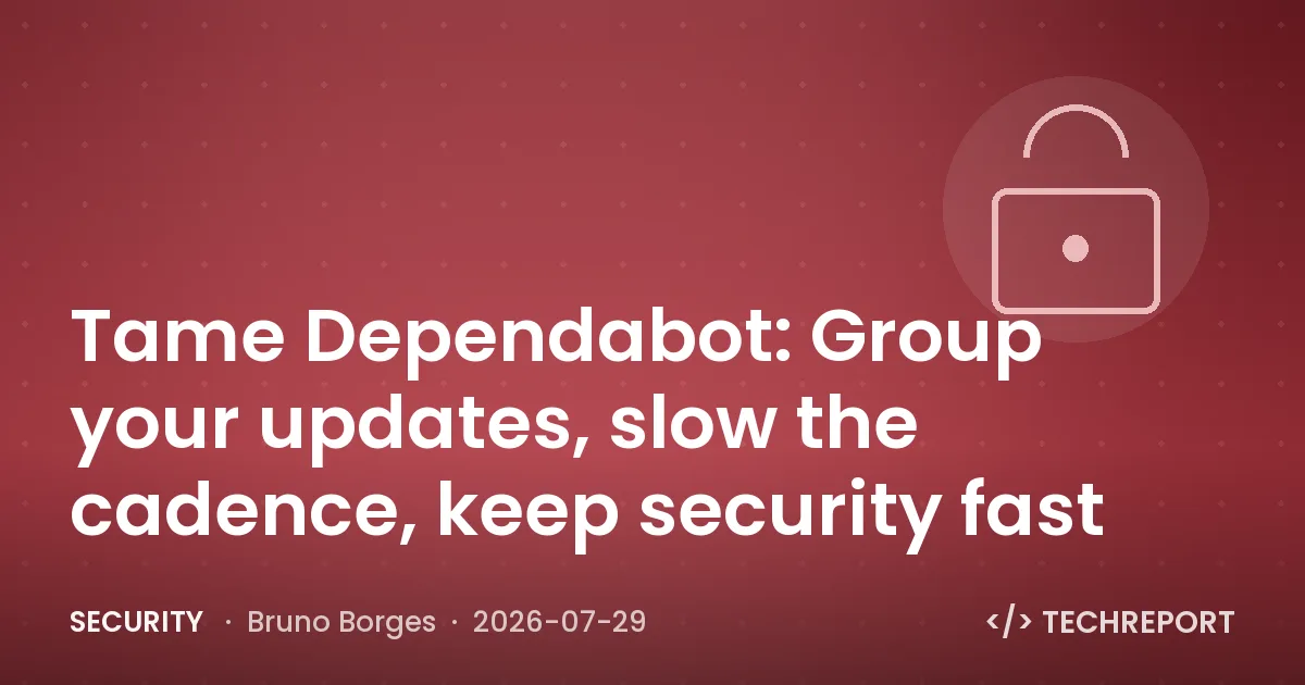 Security — Tame Dependabot: Group your updates, slow the cadence, keep security fast