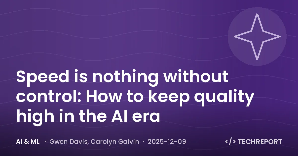 Speed is nothing without control: How to keep quality high in the AI era