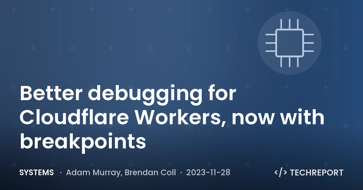 Systems — Better debugging for Cloudflare Workers, now with breakpoints